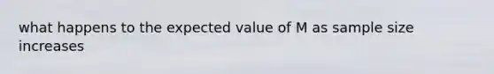 what happens to the expected value of M as sample size increases