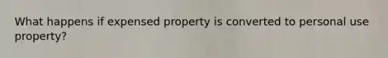 What happens if expensed property is converted to personal use property?