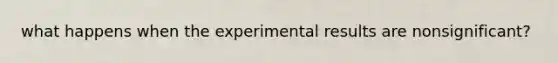 what happens when the experimental results are nonsignificant?