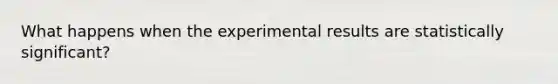 What happens when the experimental results are statistically significant?