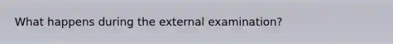 What happens during the external examination?