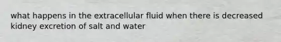 what happens in the extracellular fluid when there is decreased kidney excretion of salt and water