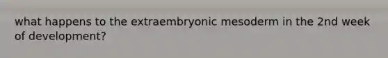 what happens to the extraembryonic mesoderm in the 2nd week of development?