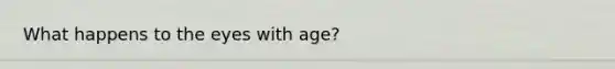 What happens to the eyes with age?