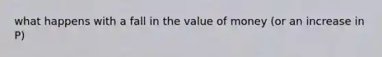 what happens with a fall in the value of money (or an increase in P)