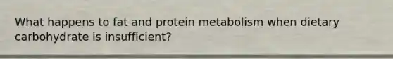 What happens to fat and protein metabolism when dietary carbohydrate is insufficient?