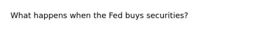 What happens when the Fed buys securities?