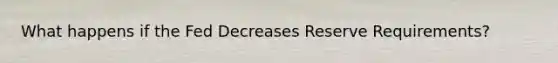 What happens if the Fed Decreases Reserve Requirements?