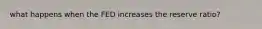 what happens when the FED increases the reserve ratio?