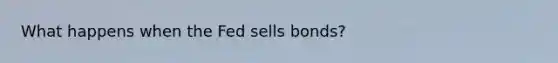 What happens when the Fed sells bonds?