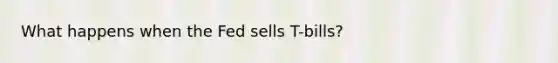 What happens when the Fed sells T-bills?