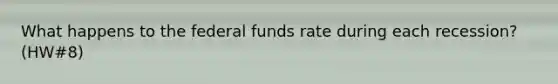 What happens to the federal funds rate during each recession? (HW#8)