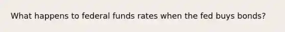 What happens to federal funds rates when the fed buys bonds?