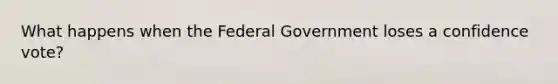 What happens when the Federal Government loses a confidence vote?