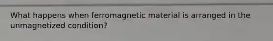 What happens when ferromagnetic material is arranged in the unmagnetized condition?