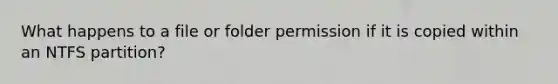 What happens to a file or folder permission if it is copied within an NTFS partition?