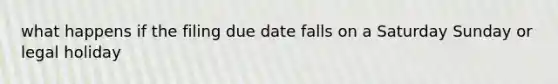 what happens if the filing due date falls on a Saturday Sunday or legal holiday