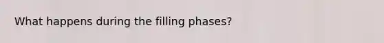 What happens during the filling phases?