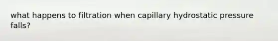 what happens to filtration when capillary hydrostatic pressure falls?