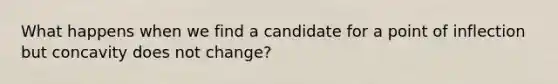 What happens when we find a candidate for a point of inflection but concavity does not change?