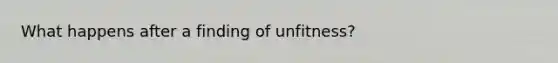 What happens after a finding of unfitness?