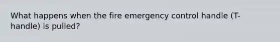 What happens when the fire emergency control handle (T-handle) is pulled?