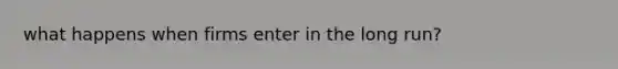 what happens when firms enter in the long run?