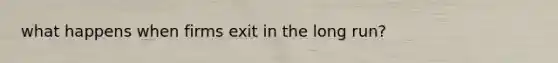 what happens when firms exit in the long run?