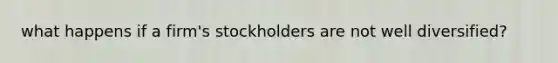 what happens if a firm's stockholders are not well diversified?