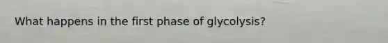 What happens in the first phase of glycolysis?