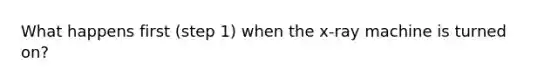 What happens first (step 1) when the x-ray machine is turned on?