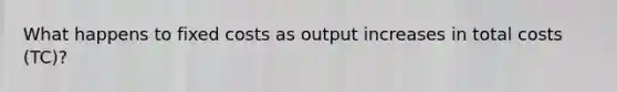 What happens to fixed costs as output increases in total costs (TC)?