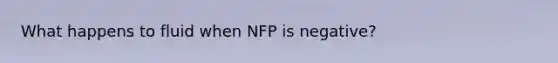 What happens to fluid when NFP is negative?