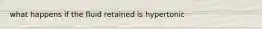 what happens if the fluid retained is hypertonic