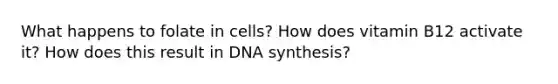 What happens to folate in cells? How does vitamin B12 activate it? How does this result in DNA synthesis?