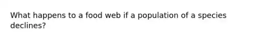 What happens to a food web if a population of a species declines?