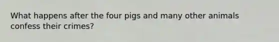 What happens after the four pigs and many other animals confess their crimes?