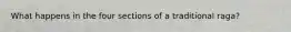 What happens in the four sections of a traditional raga?