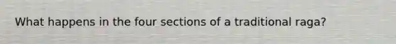 What happens in the four sections of a traditional raga?