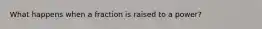 What happens when a fraction is raised to a power?