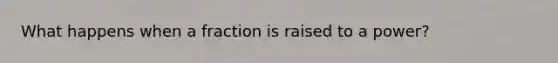 What happens when a fraction is raised to a power?