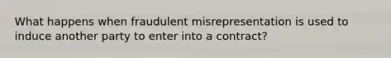 What happens when fraudulent misrepresentation is used to induce another party to enter into a contract?