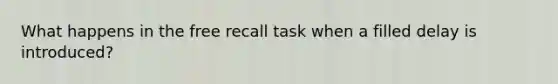 What happens in the free recall task when a filled delay is introduced?