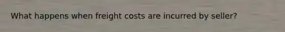 What happens when freight costs are incurred by seller?