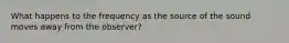 What happens to the frequency as the source of the sound moves away from the observer?