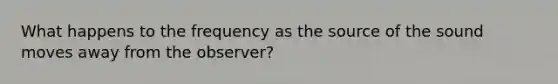 What happens to the frequency as the source of the sound moves away from the observer?