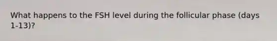 What happens to the FSH level during the follicular phase (days 1-13)?