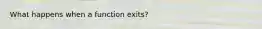 What happens when a function exits?