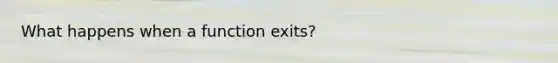 What happens when a function exits?