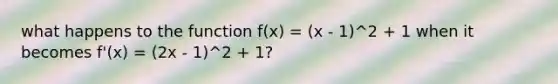 what happens to the function f(x) = (x - 1)^2 + 1 when it becomes f'(x) = (2x - 1)^2 + 1?